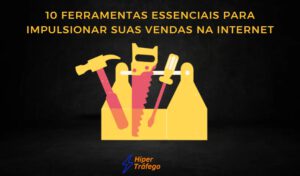 10 Ferramentas essenciais para impulsionar suas vendas na internet