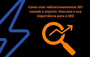 Como criar redirecionamentos 301 usando o arquivo .htaccess e sua importância para o SEO